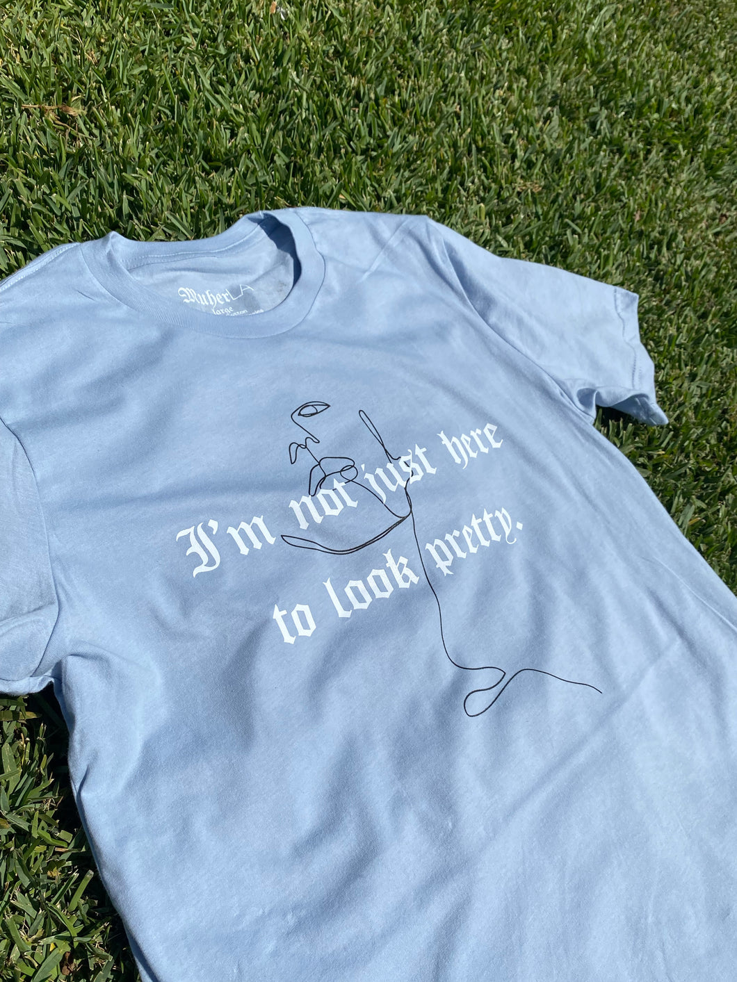 I'm Not Just Here to Look Pretty T-Shirt : Light Blue